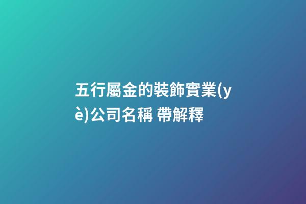 五行屬金的裝飾實業(yè)公司名稱 帶解釋-第1張-公司起名-玄機派